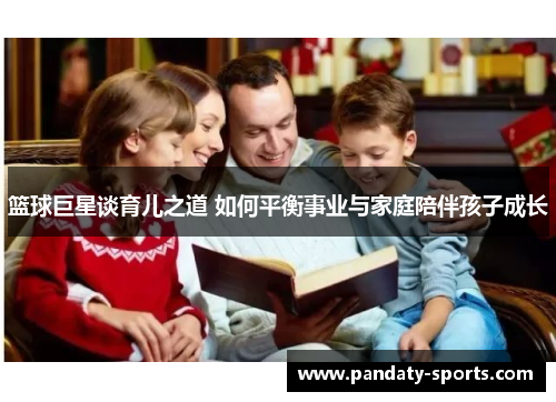 篮球巨星谈育儿之道 如何平衡事业与家庭陪伴孩子成长